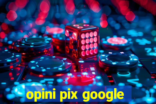 opini pix google